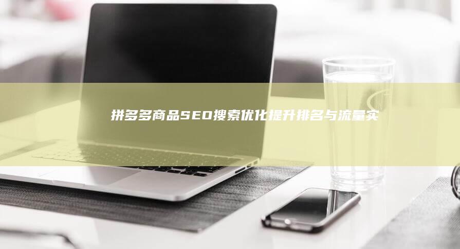 拼多多商品SEO搜索优化：提升排名与流量实战指南